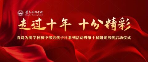走過十年 十分精彩||青島為明學(xué)校初中部舉行男孩子日系列活動暨第十屆陽光男孩啟動儀式