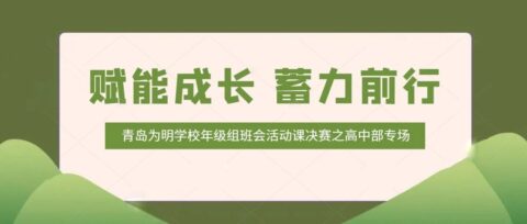 賦能成長 蓄力前行||青島為明學校年級組班會活動課決賽之高中部專場